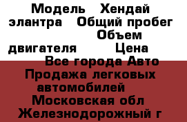  › Модель ­ Хендай элантра › Общий пробег ­ 188 000 › Объем двигателя ­ 16 › Цена ­ 350 000 - Все города Авто » Продажа легковых автомобилей   . Московская обл.,Железнодорожный г.